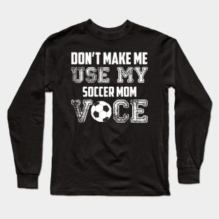 Don't make me use my soccer mom voice funny Long Sleeve T-Shirt